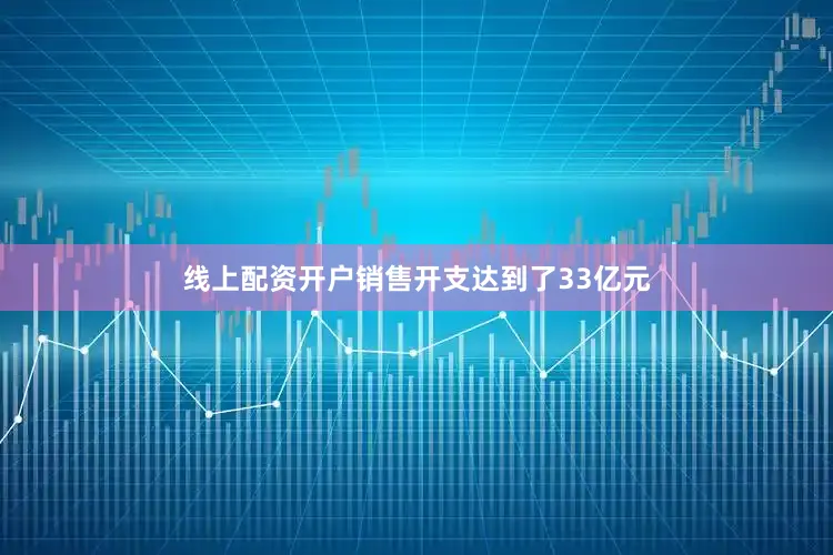 线上配资开户销售开支达到了33亿元
