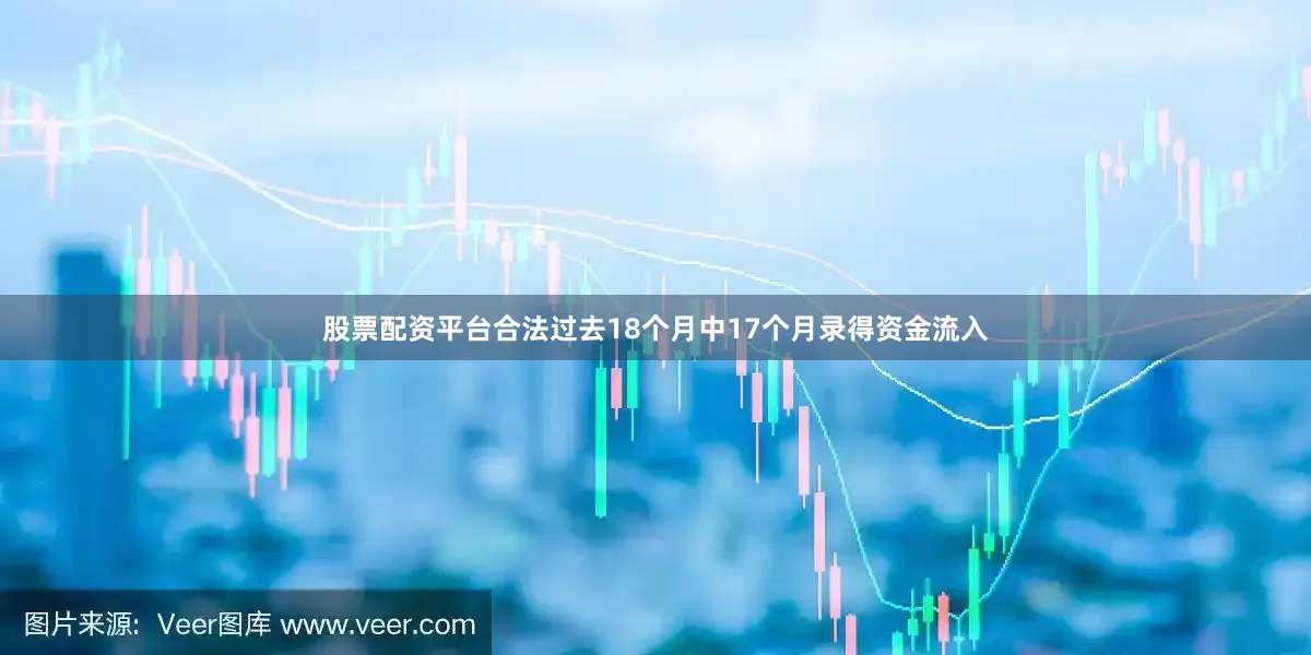 股票配资平台合法过去18个月中17个月录得资金流入